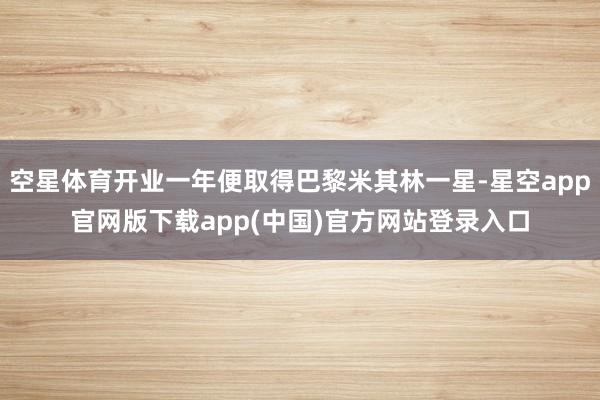 空星体育开业一年便取得巴黎米其林一星-星空app官网版下载app(中国)官方网站登录入口
